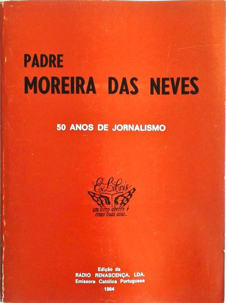 PADRE MOREIRA DAS NEVES. CINQUENTA ANOS DE JORNALISMO 1934-1984.