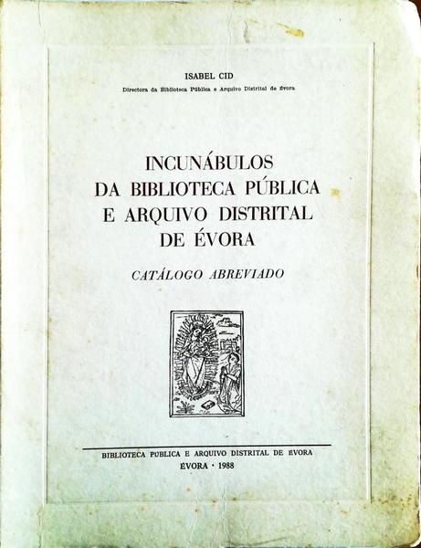 INCUNÃBULOS DA BIBLIOTECA PÃšBLICA E ARQUIVO DISTRITAL DE Ã‰VORA. CATÃLOGO ABREVIADO.