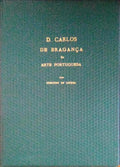 D. CARLOS DE BRAGANÃ‡A NA ARTE PORTUGUESA.