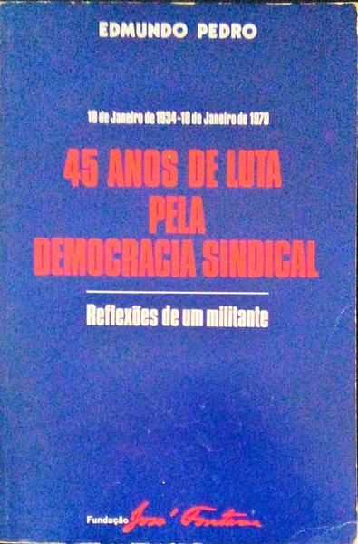 45 ANOS DE LUTA PELA DEMOCRACIA SINDICAL: REFLEXÃ•ES DE UM MILITANTE.