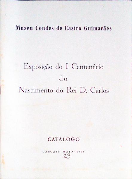 CATÃLOGO DA EXPOSIÃ‡ÃƒO DO I CENTENÃRIO DO NASCIMENTO DO REI D. CARLOS.