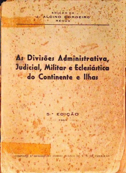 AS DIVISÃ•ES ADMINISTRATIVA, JUDICIAL, MILITAR E ECLESIÃTICA DO CONTINENTE E ILHAS.