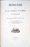 CONFERENCIAS RELIGIOSAS RECITADAS NA SÃ‰ CATHEDRAL DE COIMBRA EM OS DOMINGOS DE QUARESMA. [ENCADERNAÃ‡ÃƒO].