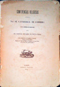 CONFERENCIAS RELIGIOSAS RECITADAS NA SÃ‰ CATHEDRAL DE COIMBRA EM OS DOMINGOS DE QUARESMA.