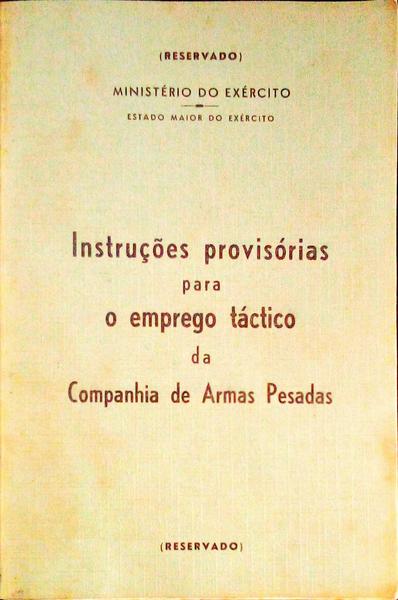 INSTRUÃ‡Ã•ES PROVISÃ“RIAS PARA O EMPREGO TÃCTICO DA COMP.Âª DE ARMAS PESADAS.