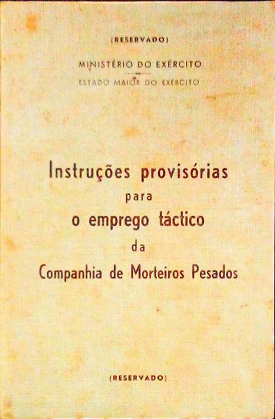 INSTRUÃ‡Ã•ES PROVISÃ“RIAS PARA O EMPREGO TÃCTICO DA COMPANHIA DE MORTEIROS PESADOS.