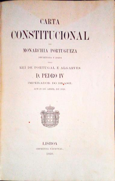 CARTA CONSTITUCIONAL DA MONARCHIA PORTUGUEZA + ACTO ADDICIONAL Ã CARTA CONSTITUCIONAL DA MONARCHIA PORTUGUEZA.