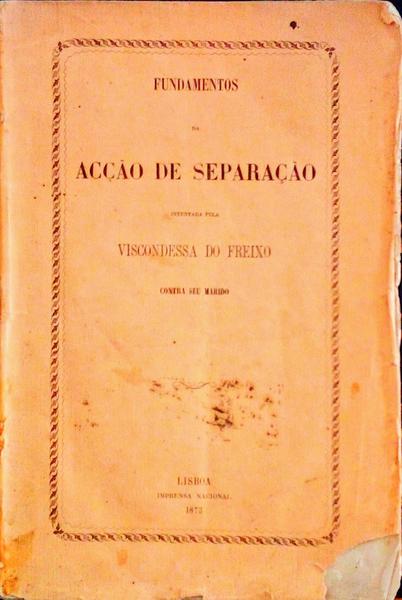 FUNDAMENTOS DA ACÃ‡ÃƒO DE SEPARAÃ‡ÃƒO INTENTADA PELA VISCONDESSA DO FREIXO CONTRA O SEU MARIDO.