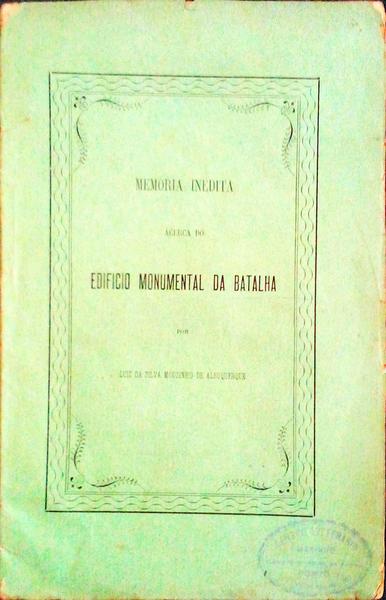 MEMORIA INEDITA ÃCERCA DO EDIFICIO MONUMENTAL DA BATALHA.