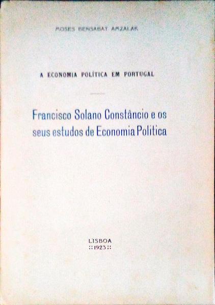 A ECONOMIA POLÃTICA EM PORTUGAL: FRANCISCO SOLANO CONSTÃ‚NCIO E OS SEUS ESTUDOS DE ECONOMIA POLÃTICA.