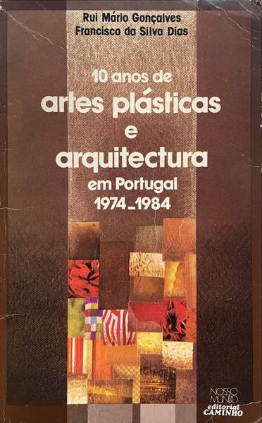 DEZ ANOS DE ARTES PLÃSTICAS E ARQUITECTURA EM PORTUGAL. (1974-1984)