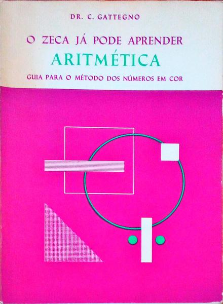 O ZECA JÃ PODE APRENDER ARITMÃ‰TICA. Guia para o MÃ©todo dos NÃºmeros em Cor.