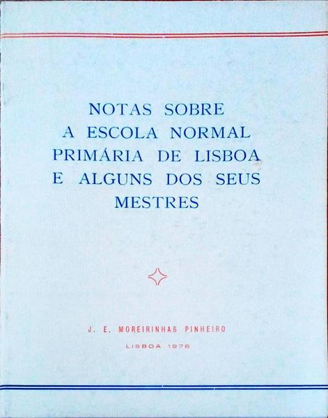 NOTAS SOBRE A ESCOLA NORMAL PRIMÃRIA DE LISBOA E ALGUNS DOS SEUS MESTRES.