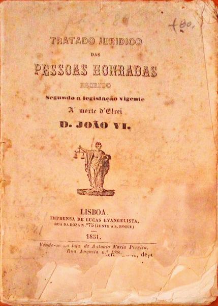 TRATADO JURIDICO DAS PESSOAS HONRADAS ESCRITO SEGUNDO A LEGISLAÃ‡ÃƒO VIGENTE Ã MORTE D'ELREI D. JOÃƒO VI.