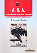ARA: ACÃ‡ÃƒO REVOLUCIONÃRIA ARMADA. A HISTÃ“RIA SECRETA DO BRAÃ‡O ARMADO DO PCP.