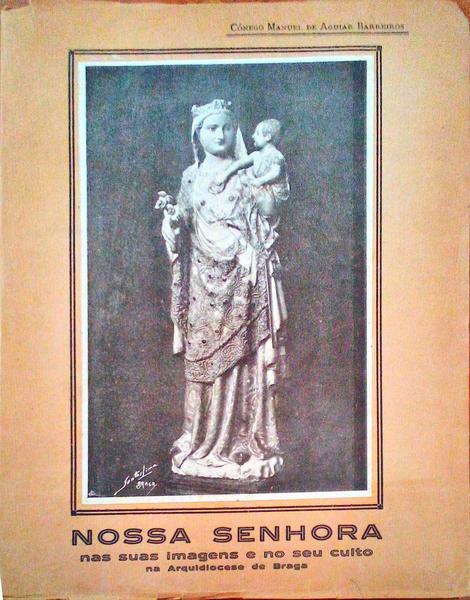 NOSSA SENHORA NAS SUAS IMAGENS E NO SEU CULTO NA ARQUIDIOCESE DE BRAGA.