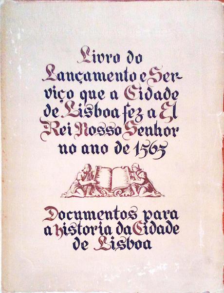 LIVRO DO LANÃ‡AMENTO E SERVIÃ‡O QUE A CIDADE DE LISBOA FEZ A EL REI NOSSE SENHOR NO ANO DE 1565.