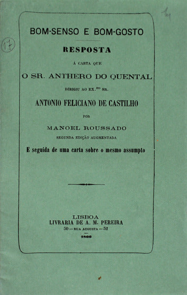 BOM-SENSO E BOM-GOSTO. Resposta Ã¡ Carta que o Sr. Anthero do Quental Dirigiu ao Ex.mo Sr. Antonio Feliciano de Castilho.