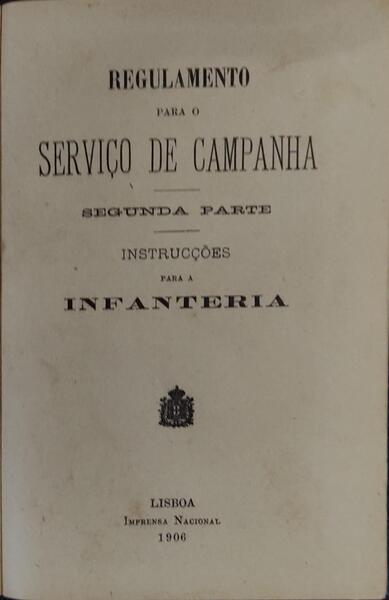 REGULAMENTO PARA O SERVIÃ‡O DE CAMPANHA. InstrucÃ§Ãµes para a Infanteria.